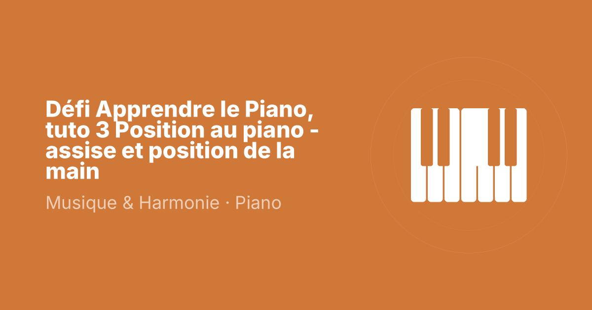 Défi Apprendre le Piano, tuto 3 Position au piano - assise et position de la main