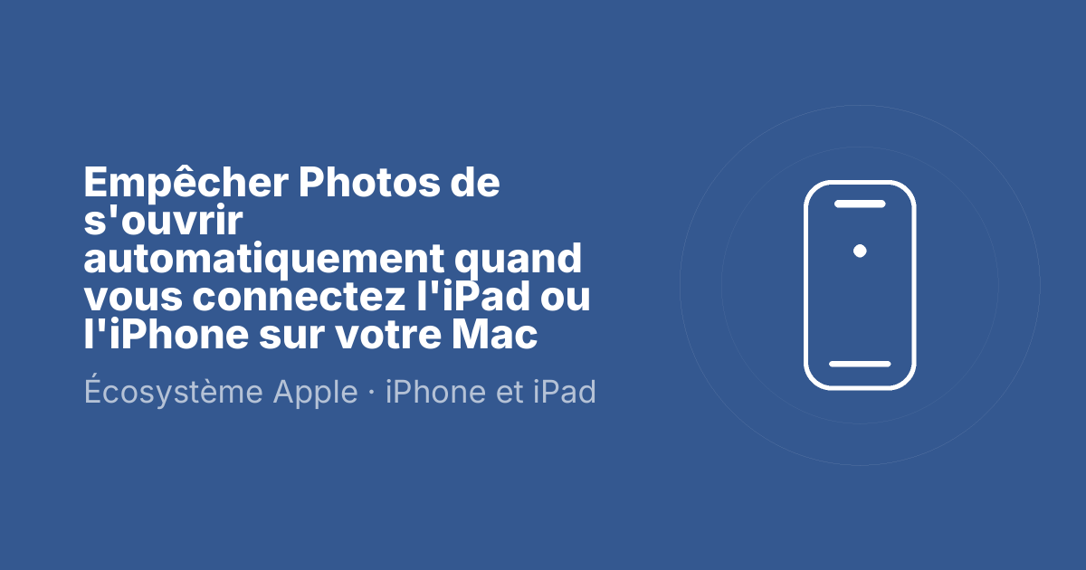 Empêcher Photos de s'ouvrir automatiquement quand vous connectez l'iPad ou l'iPhone sur votre Mac