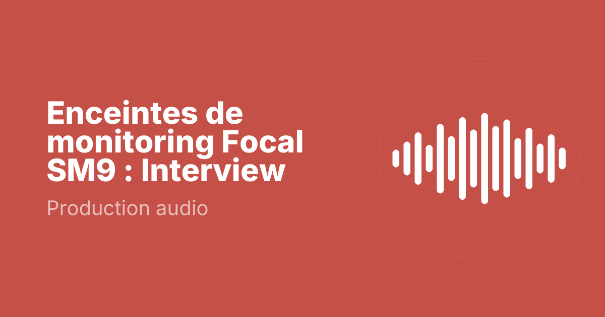 Enceintes de monitoring Focal SM9 : Interview