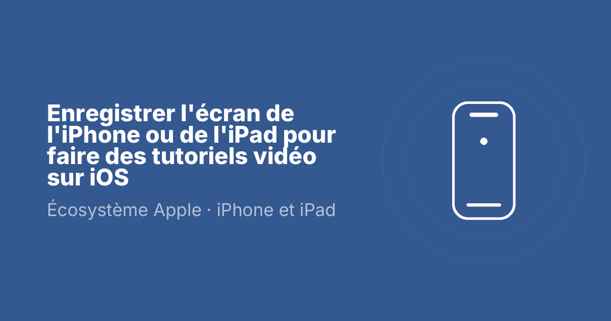 Enregistrer l'écran de l'iPhone ou de l'iPad pour faire des tutoriels vidéo sur iOS