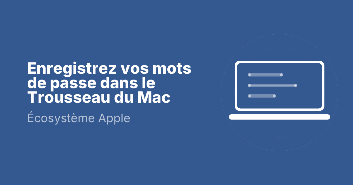 Enregistrez vos mots de passe dans le Trousseau du Mac