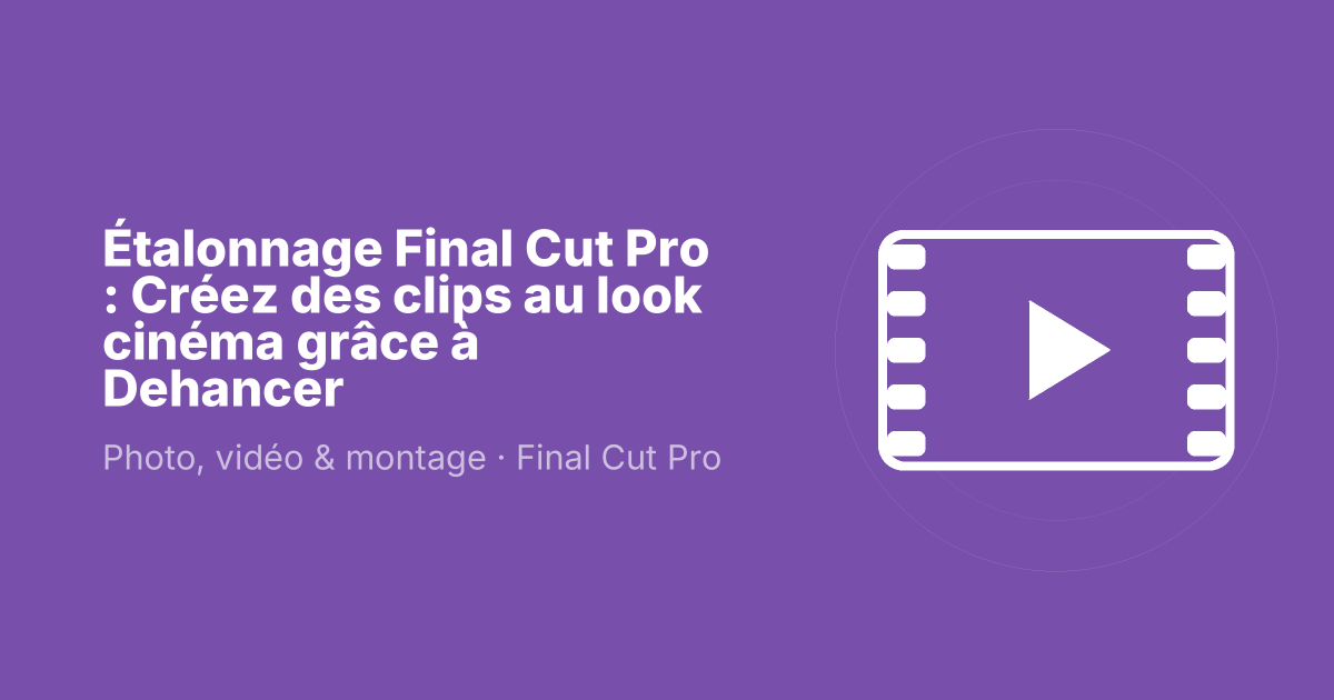 Étalonnage Final Cut Pro : Créez des clips au look cinéma grâce à Dehancer
