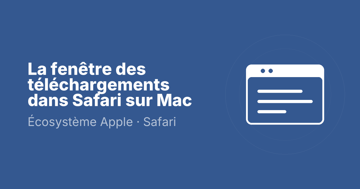 La fenêtre des téléchargements dans Safari sur Mac