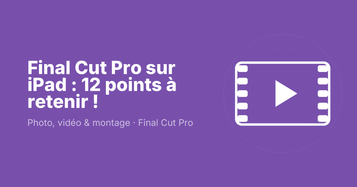 Final Cut Pro sur iPad : 12 points à retenir !