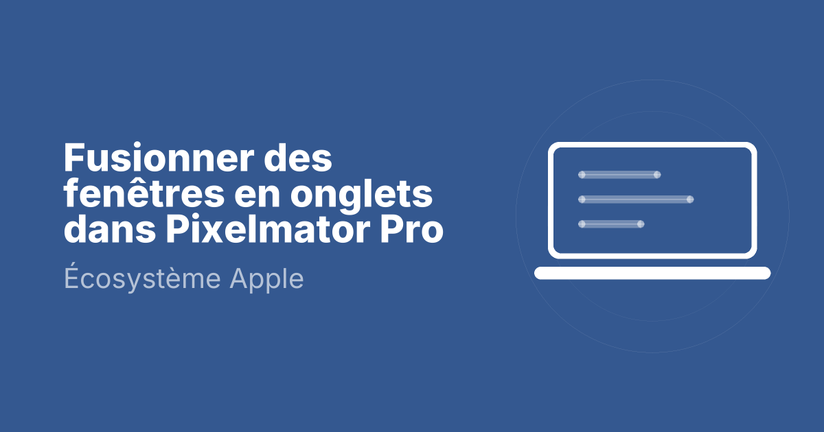 Fusionner des fenêtres en onglets dans Pixelmator Pro