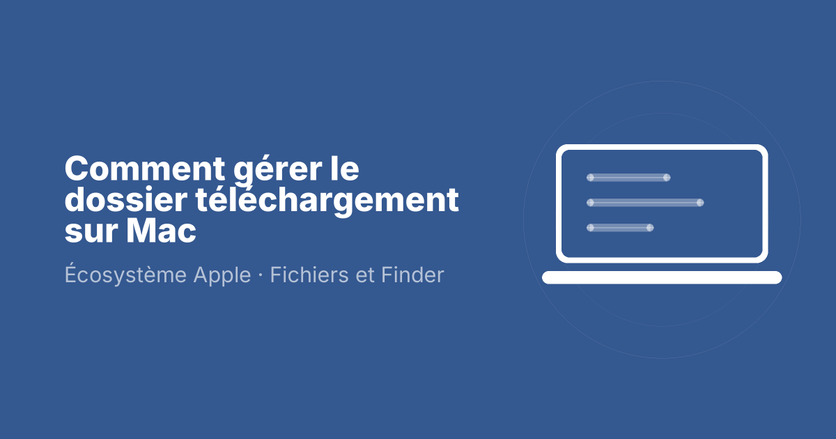 Comment gérer le dossier téléchargement sur Mac