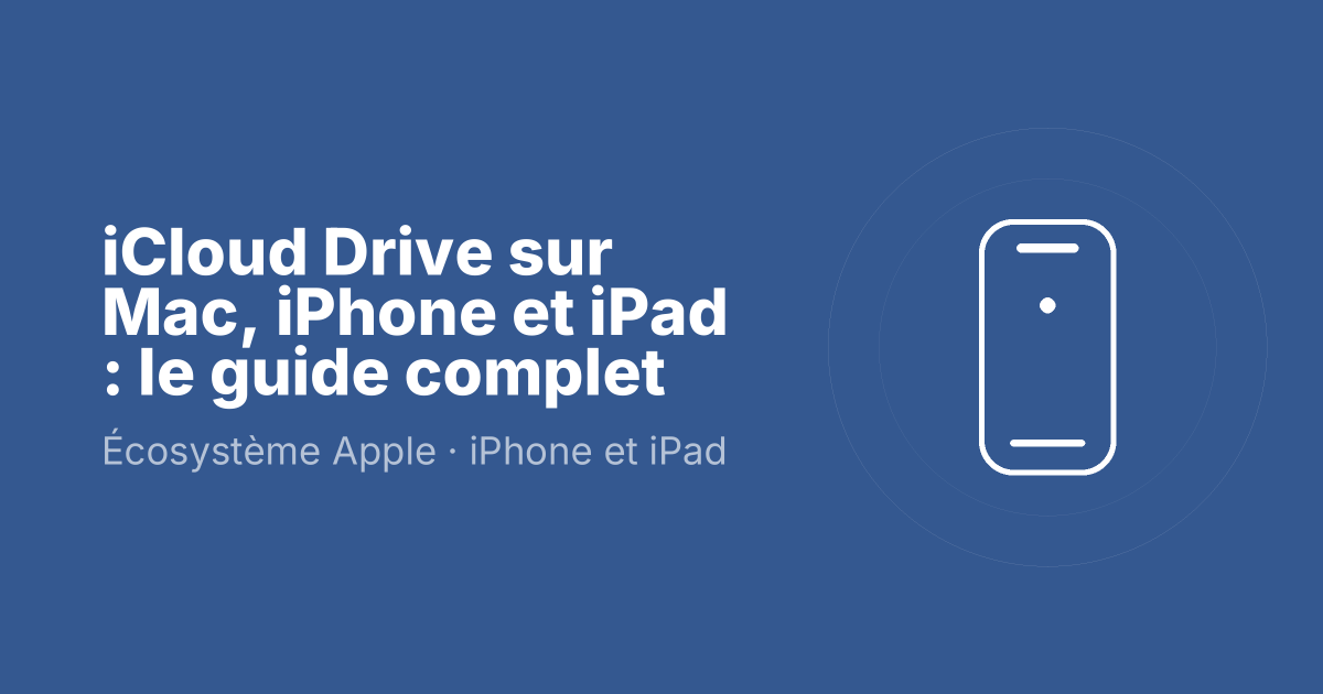 iCloud Drive sur Mac, iPhone et iPad : le guide complet