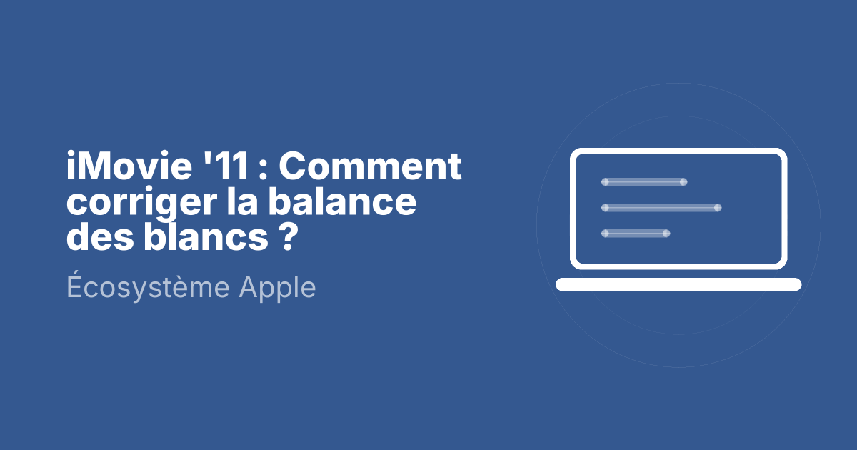 iMovie '11 : Comment corriger la balance des blancs ?