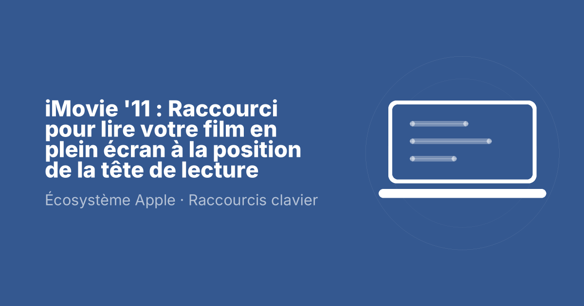 iMovie '11 : Raccourci pour lire votre film en plein écran à la position de la tête de lecture