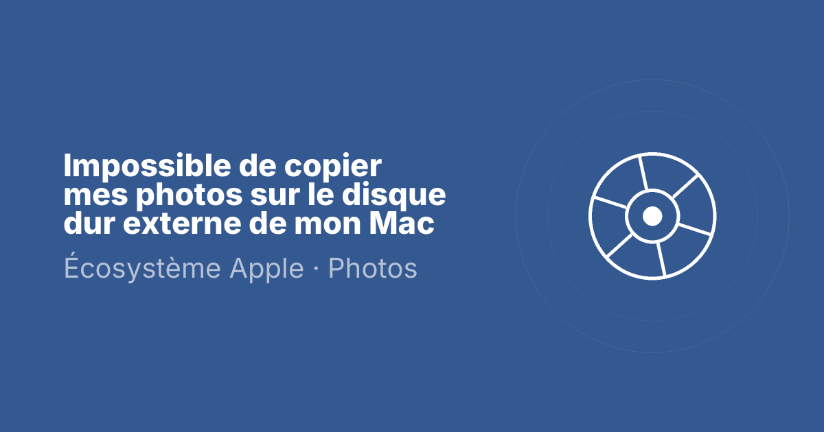 Impossible de copier mes photos sur le disque dur externe de mon Mac
