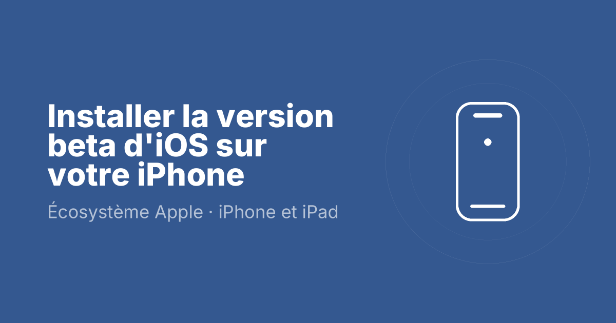 Installer la version beta d'iOS sur votre iPhone