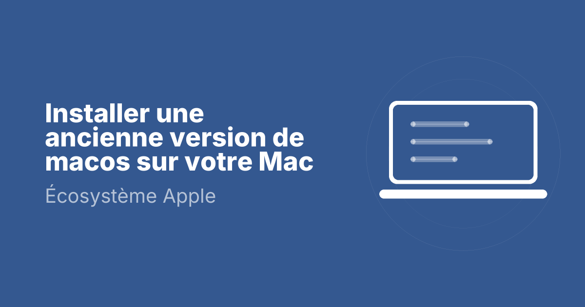 Installer une ancienne version de macos sur votre Mac