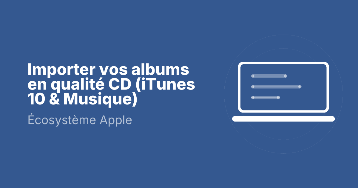 Importer vos albums en qualité CD (iTunes 10 & Musique)
