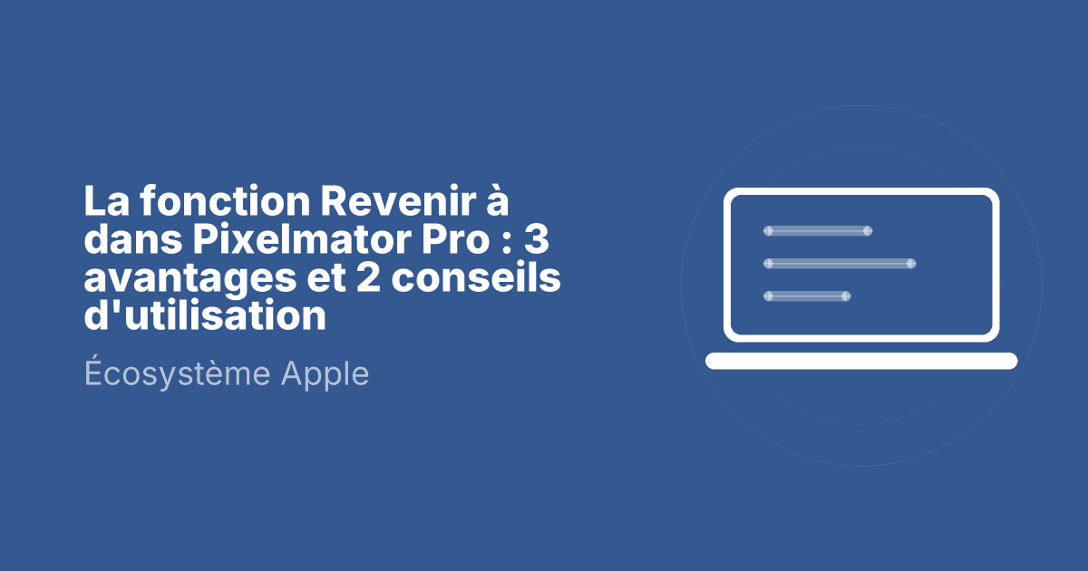 La fonction Revenir à dans Pixelmator Pro : 3 avantages et 2 conseils d'utilisation