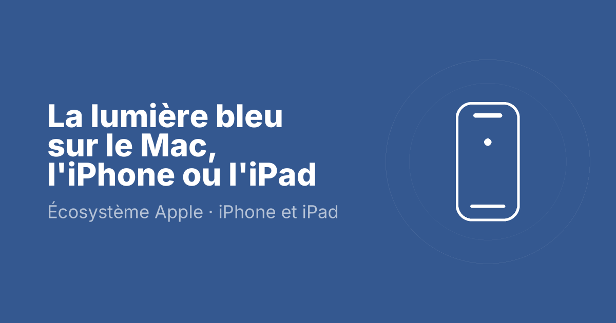 La lumière bleu sur le Mac, l'iPhone ou l'iPad