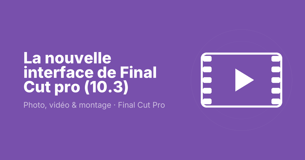 La nouvelle interface de Final Cut pro (10.3)