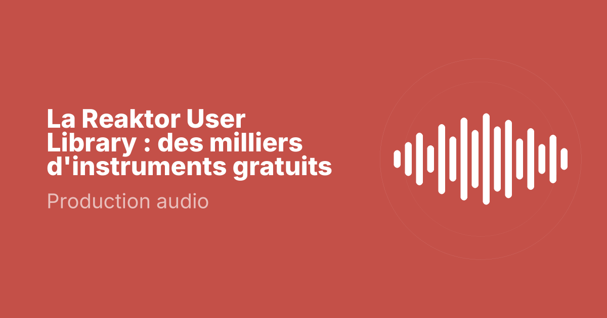 La Reaktor User Library : des milliers d'instruments gratuits
