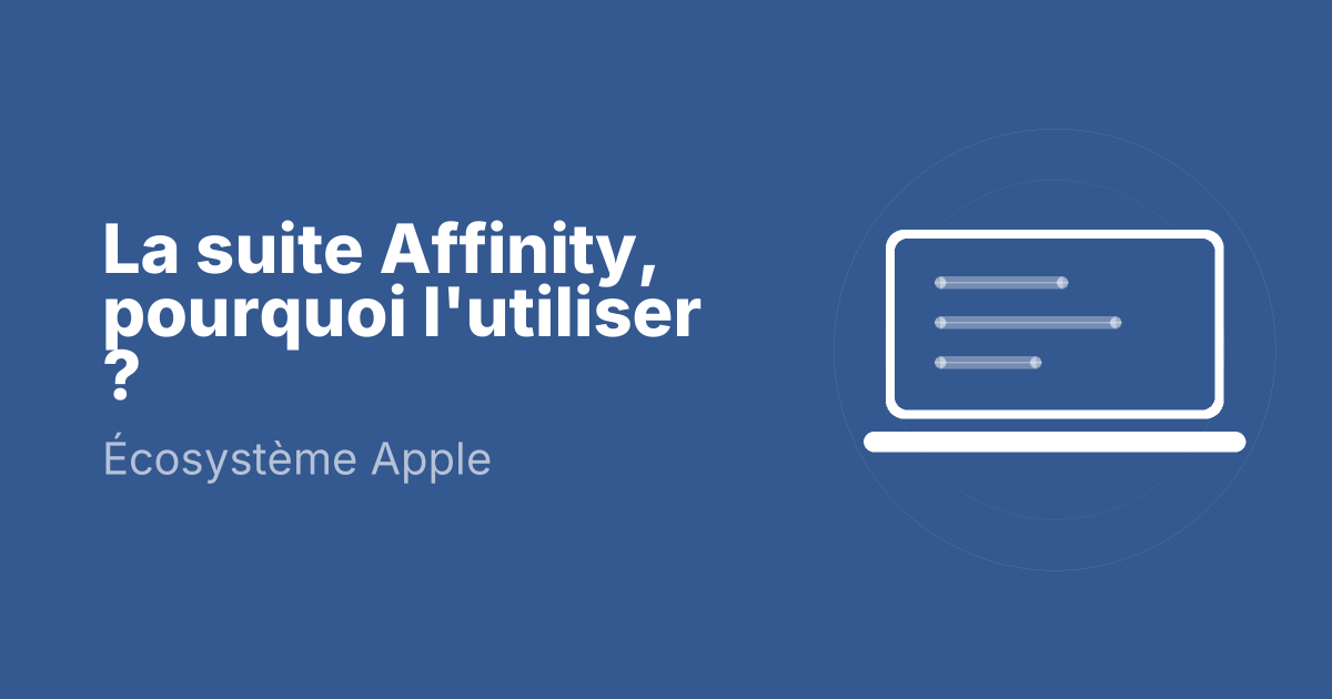 La suite Affinity, pourquoi l'utiliser ?