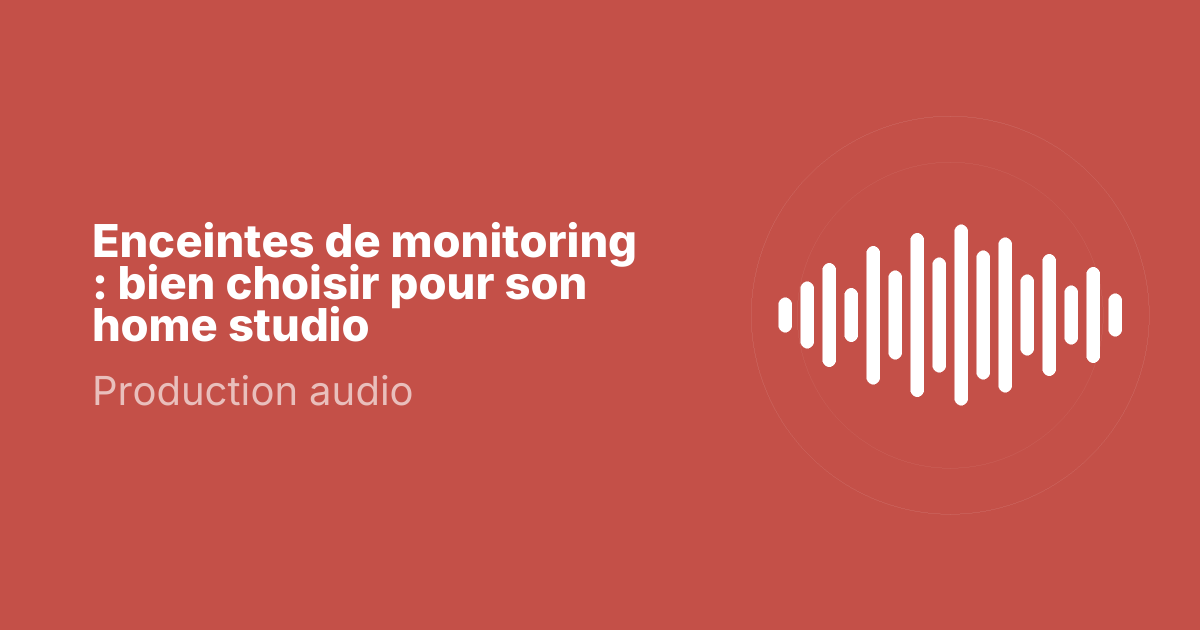 Enceintes de monitoring : bien choisir pour son home studio
