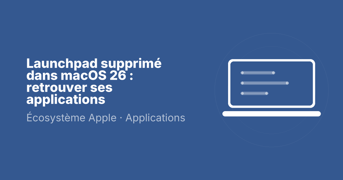Launchpad supprimé dans macOS 26 : retrouver ses applications
