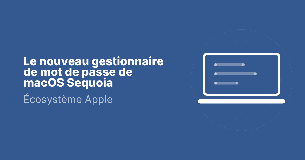 Le nouveau gestionnaire de mot de passe de macOS Sequoia