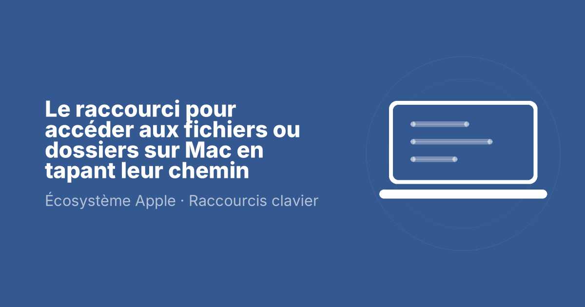 Le raccourci pour accéder aux fichiers ou dossiers sur Mac en tapant leur chemin