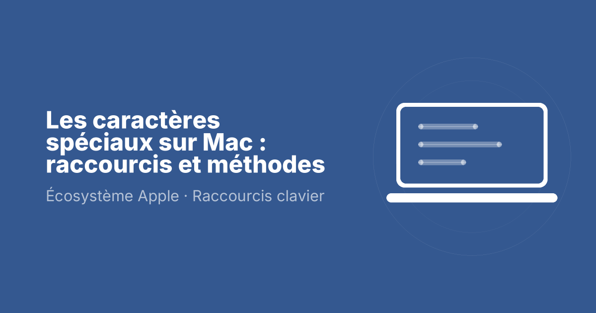 Les caractères spéciaux sur Mac : raccourcis et méthodes