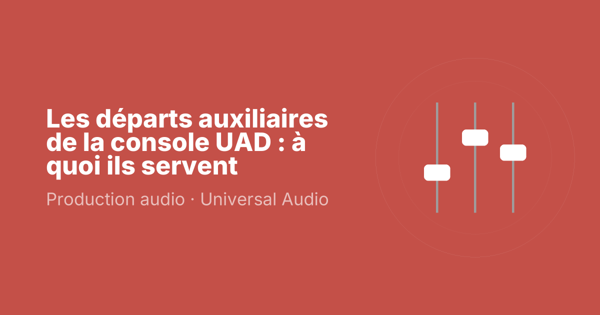Les départs auxiliaires de la console UAD : à quoi ils servent