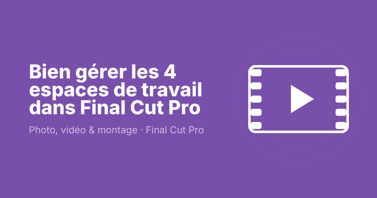 Bien gérer les 4 espaces de travail dans Final Cut Pro