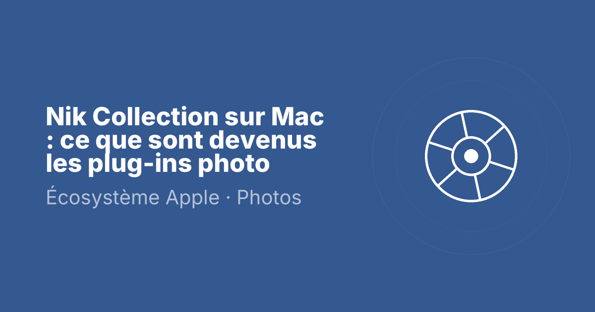 Nik Collection sur Mac : ce que sont devenus les plug-ins photo