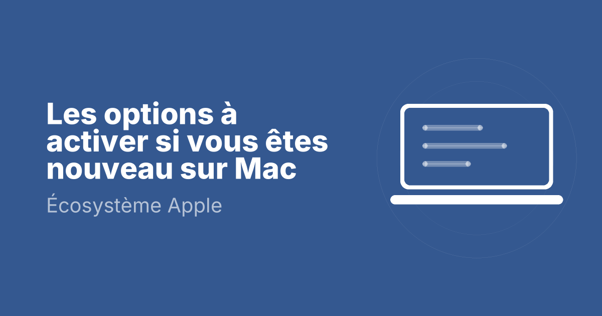 Les options à activer si vous êtes nouveau sur Mac