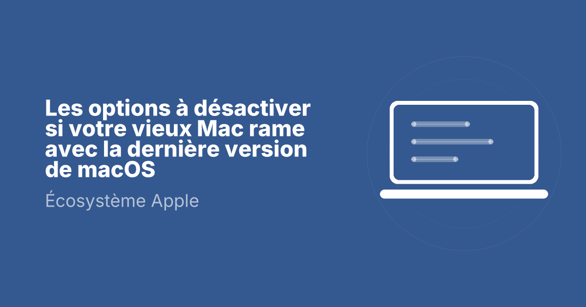 Les options à désactiver si votre vieux Mac rame avec la dernière version de macOS