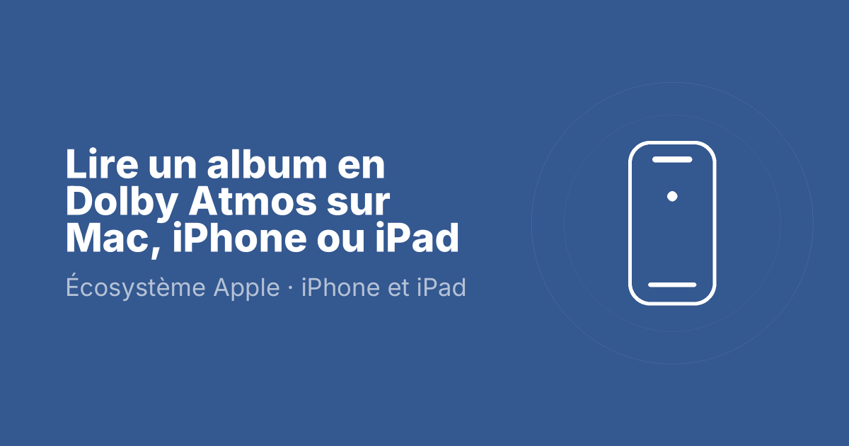 Lire un album en Dolby Atmos sur Mac, iPhone ou iPad