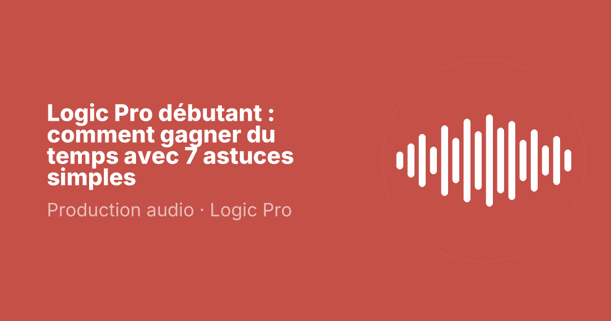 Logic Pro débutant : comment gagner du temps avec 7 astuces simples