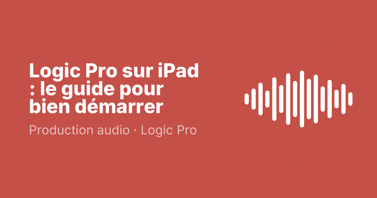 Logic Pro sur iPad : le guide pour bien démarrer