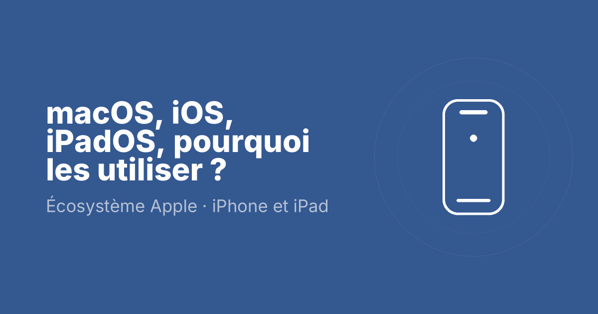 macOS, iOS, iPadOS, pourquoi les utiliser ?