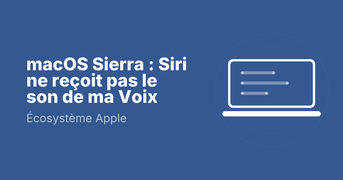 macOS Sierra : Siri ne reçoit pas le son de ma Voix