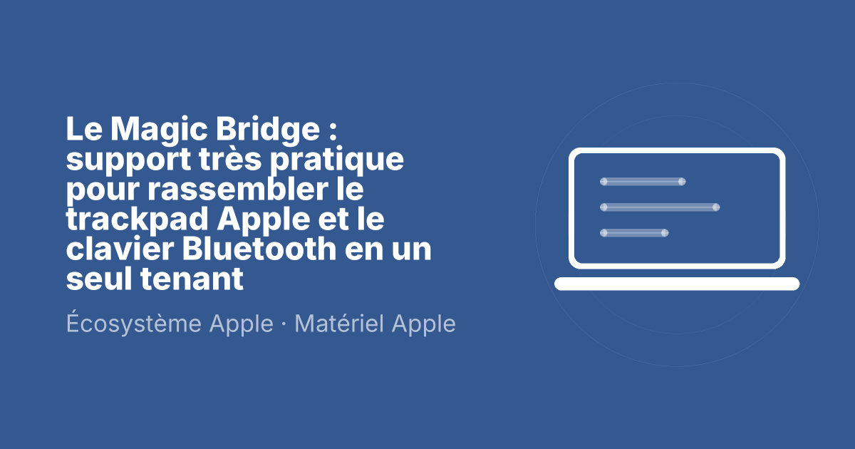 Le Magic Bridge : support très pratique pour rassembler le trackpad Apple et le clavier Bluetooth en un seul tenant