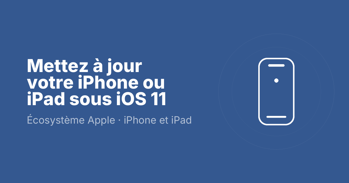 Mettez à jour votre iPhone ou iPad sous iOS 11