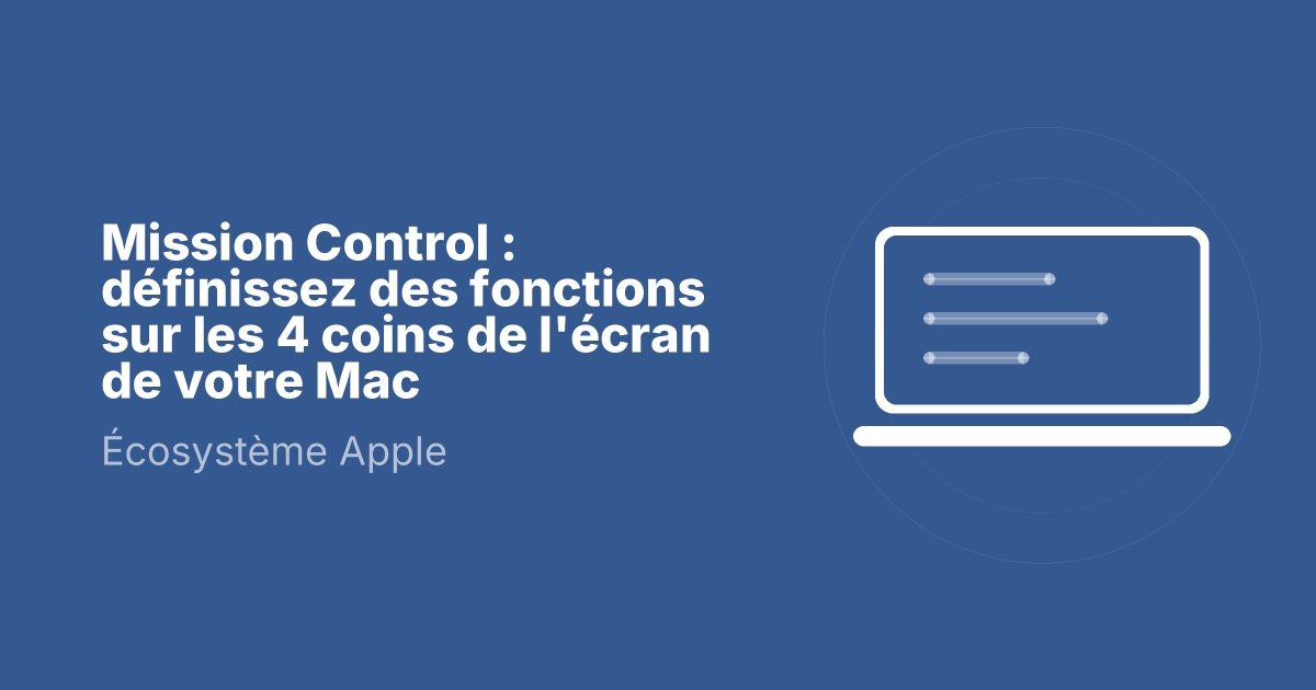 Mission Control : définissez des fonctions sur les 4 coins de l'écran de votre Mac