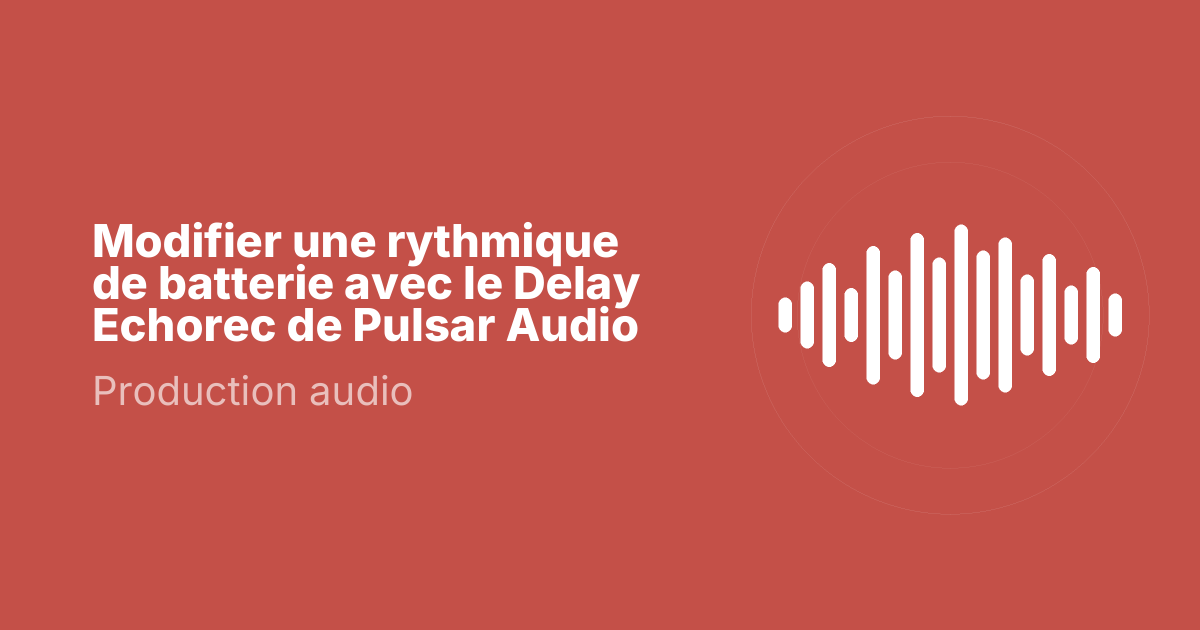 Modifier une rythmique de batterie avec le Delay Echorec de Pulsar Audio