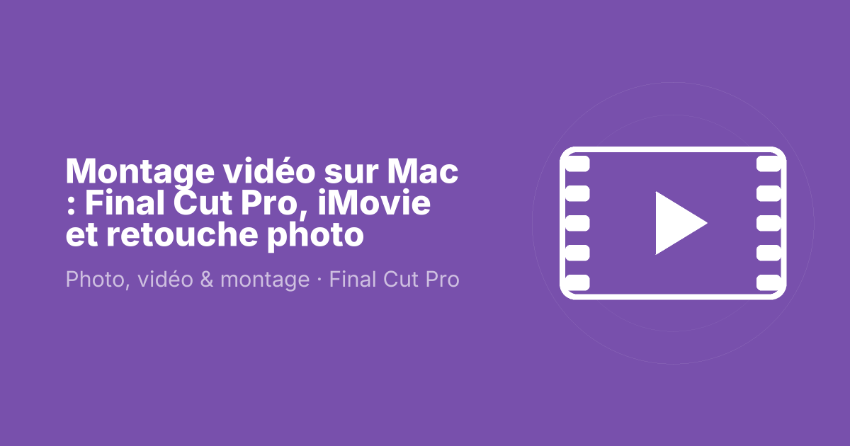 Montage vidéo sur Mac : Final Cut Pro, iMovie et retouche photo