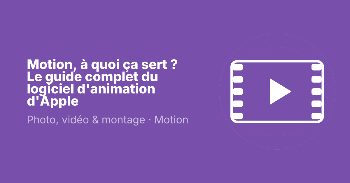 Motion, à quoi ça sert ? Le guide complet du logiciel d'animation d'Apple