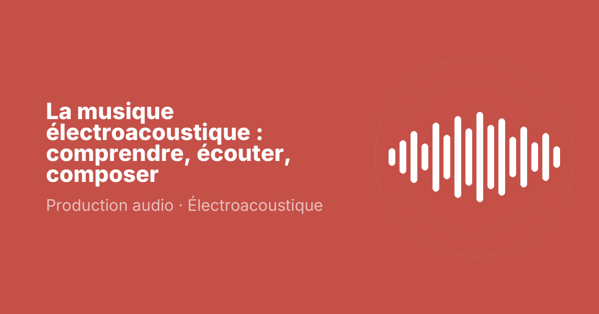 La musique électroacoustique : comprendre, écouter, composer