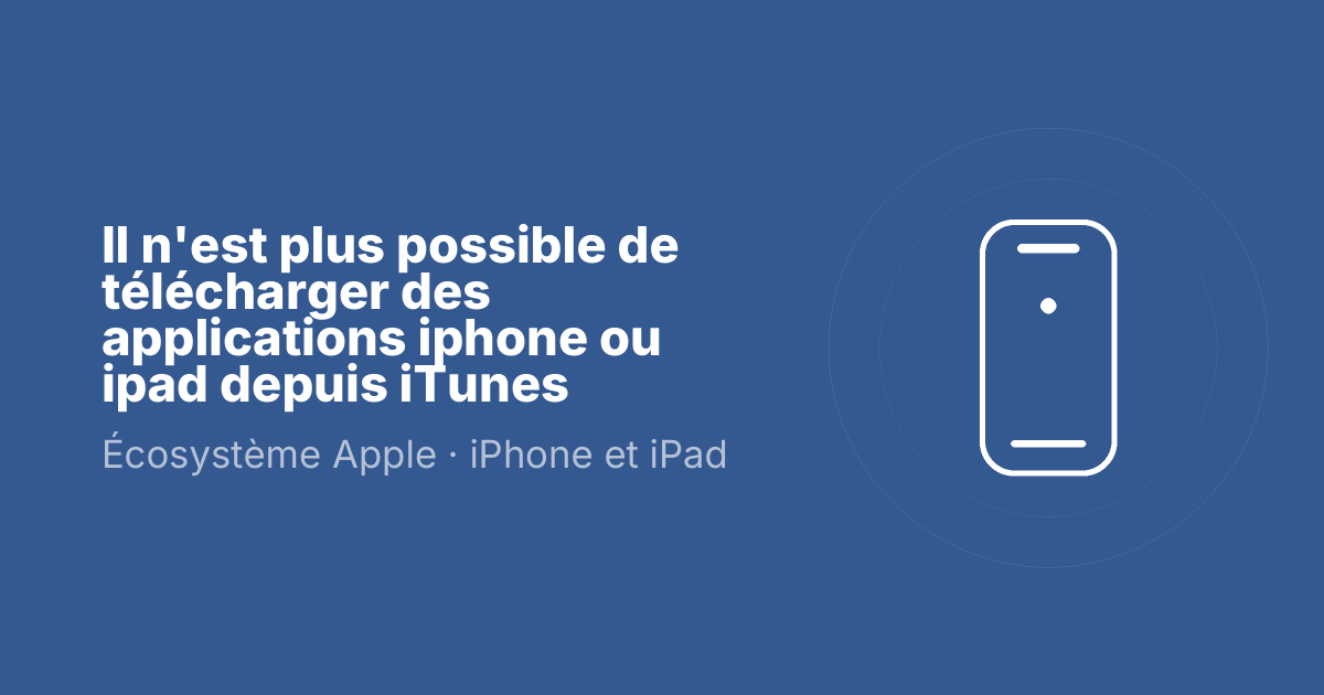 Il n'est plus possible de télécharger des applications iphone ou ipad depuis iTunes