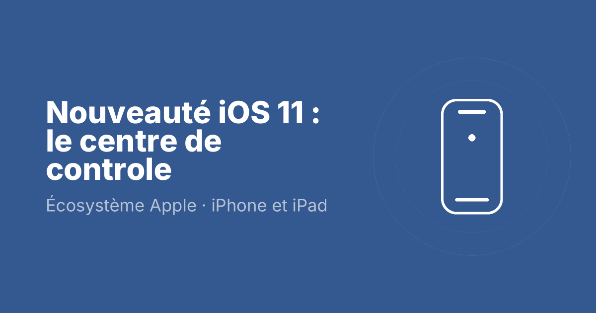 Nouveauté iOS 11 : le centre de controle