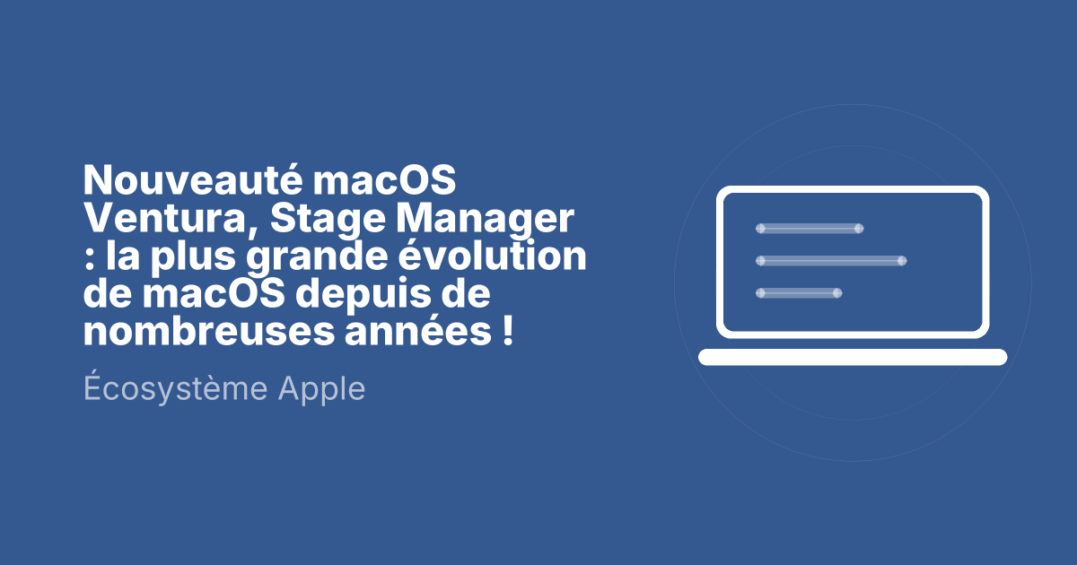 Nouveauté macOS Ventura, Stage Manager : la plus grande évolution de macOS depuis de nombreuses années !