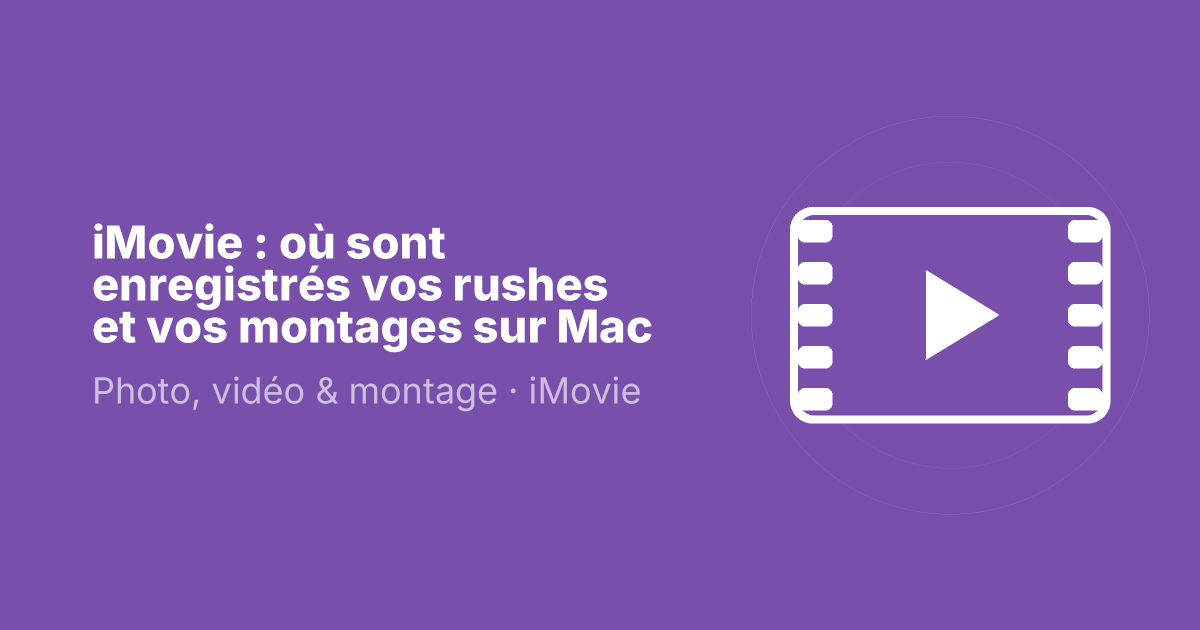 iMovie : où sont enregistrés vos rushes et vos montages sur Mac