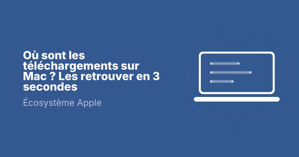 Où sont les téléchargements sur Mac ? Les retrouver en 3 secondes