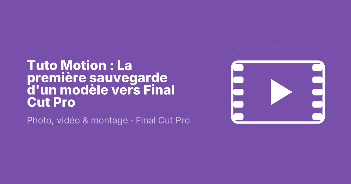 Tuto Motion : La première sauvegarde d'un modèle vers Final Cut Pro